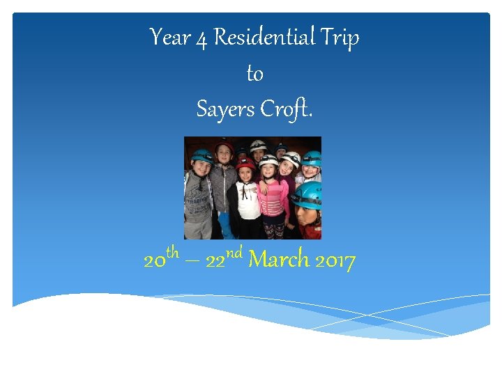 Year 4 Residential Trip to Sayers Croft. 20 th – 22 nd March 2017