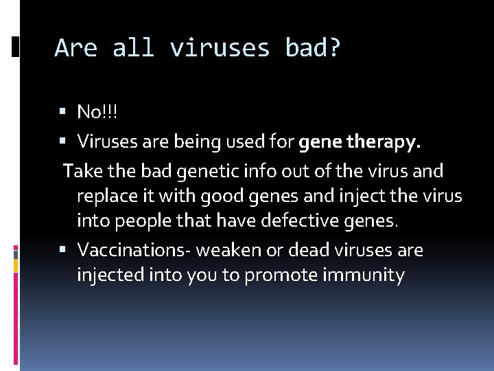 Are all viruses bad? No!!! Viruses are being used for gene therapy. Take the