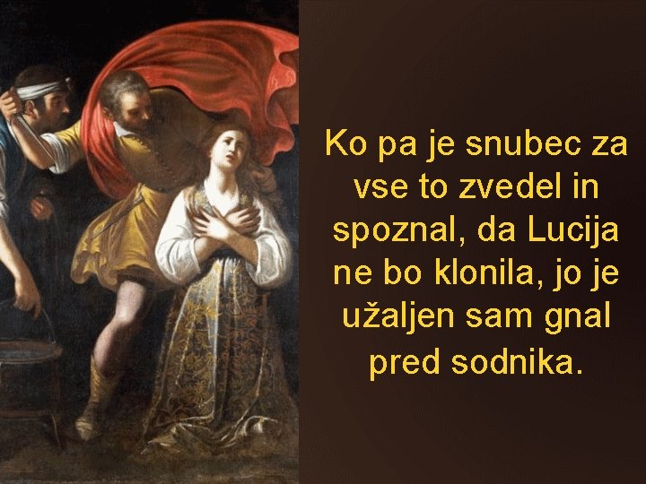 Ko pa je snubec za vse to zvedel in spoznal, da Lucija ne bo