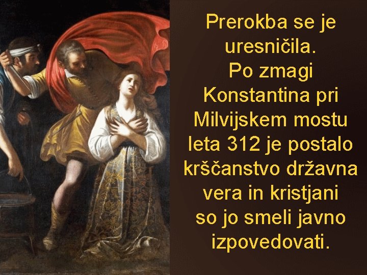 Prerokba se je uresničila. Po zmagi Konstantina pri Milvijskem mostu leta 312 je postalo