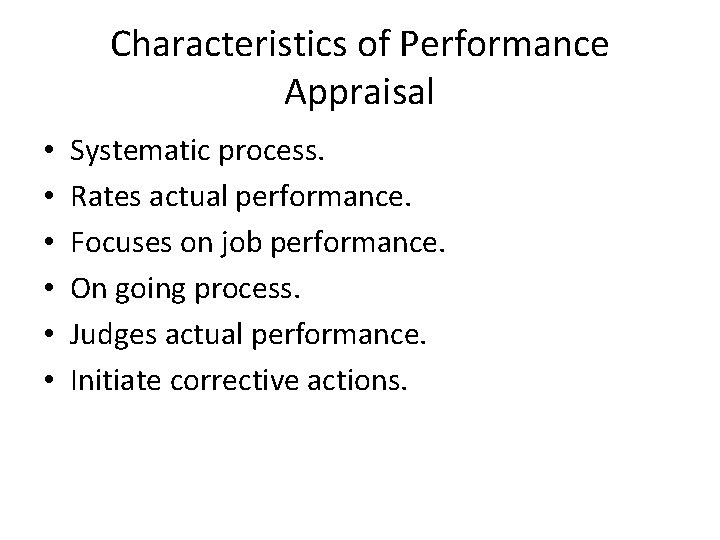 Characteristics of Performance Appraisal • • • Systematic process. Rates actual performance. Focuses on