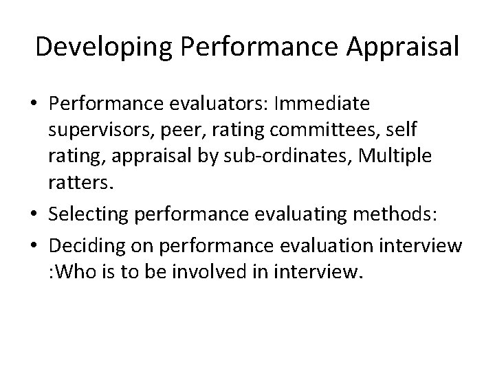 Developing Performance Appraisal • Performance evaluators: Immediate supervisors, peer, rating committees, self rating, appraisal