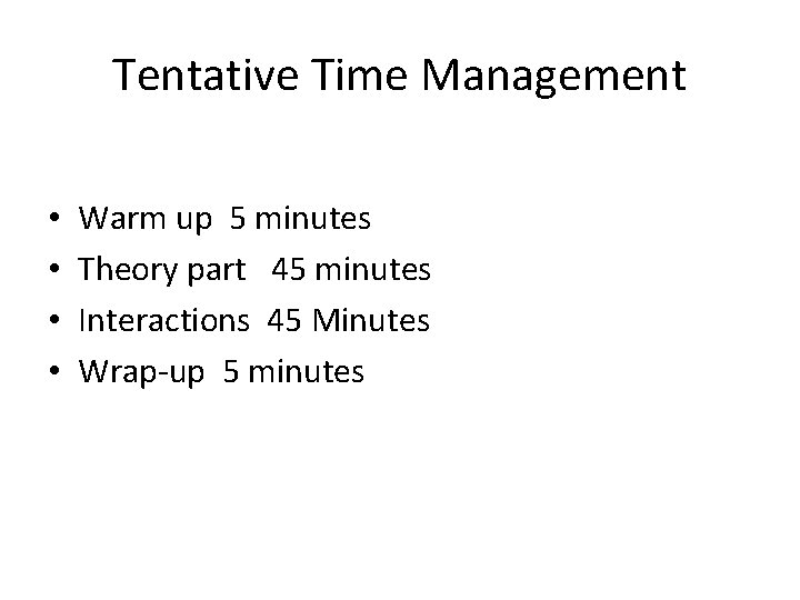 Tentative Time Management • • Warm up 5 minutes Theory part 45 minutes Interactions