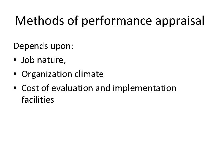 Methods of performance appraisal Depends upon: • Job nature, • Organization climate • Cost