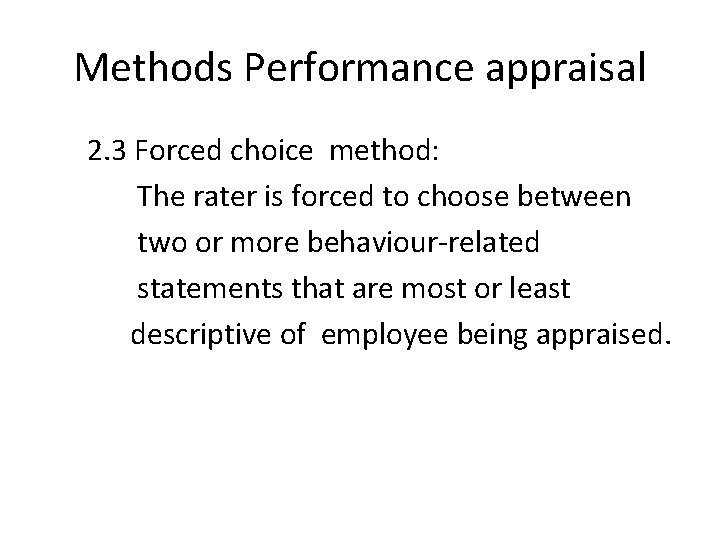 Methods Performance appraisal 2. 3 Forced choice method: The rater is forced to choose