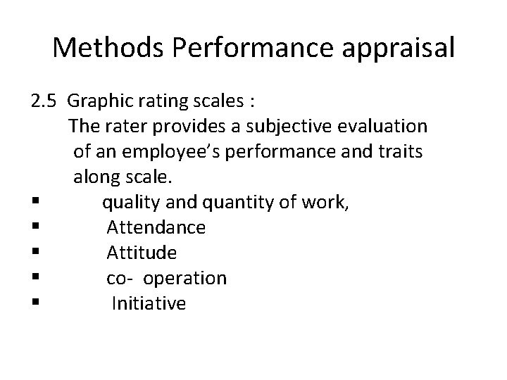 Methods Performance appraisal 2. 5 Graphic rating scales : The rater provides a subjective