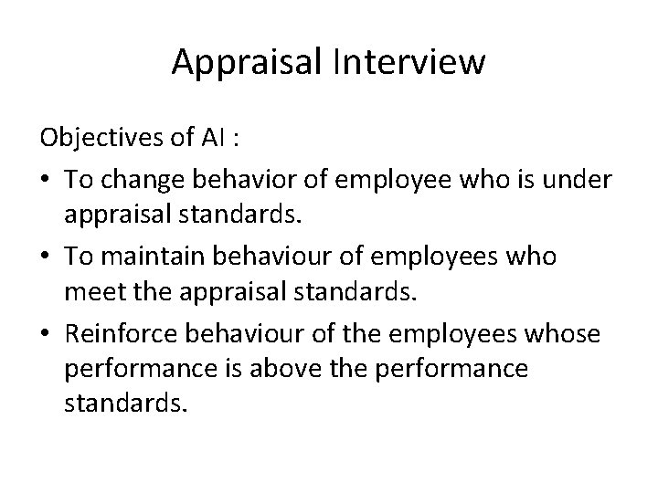 Appraisal Interview Objectives of AI : • To change behavior of employee who is