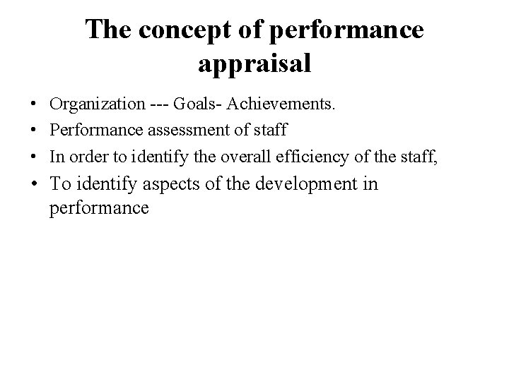 The concept of performance appraisal • Organization --- Goals- Achievements. • Performance assessment of
