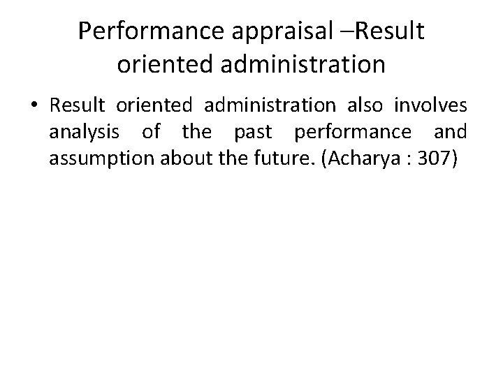 Performance appraisal –Result oriented administration • Result oriented administration also involves analysis of the