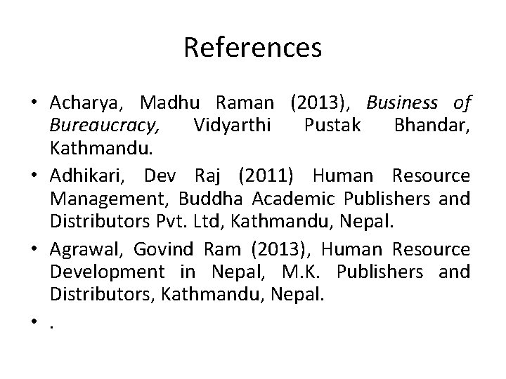 References • Acharya, Madhu Raman (2013), Business of Bureaucracy, Vidyarthi Pustak Bhandar, Kathmandu. •