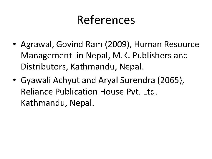 References • Agrawal, Govind Ram (2009), Human Resource Management in Nepal, M. K. Publishers