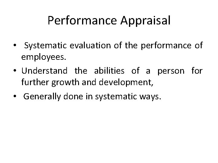 Performance Appraisal • Systematic evaluation of the performance of employees. • Understand the abilities