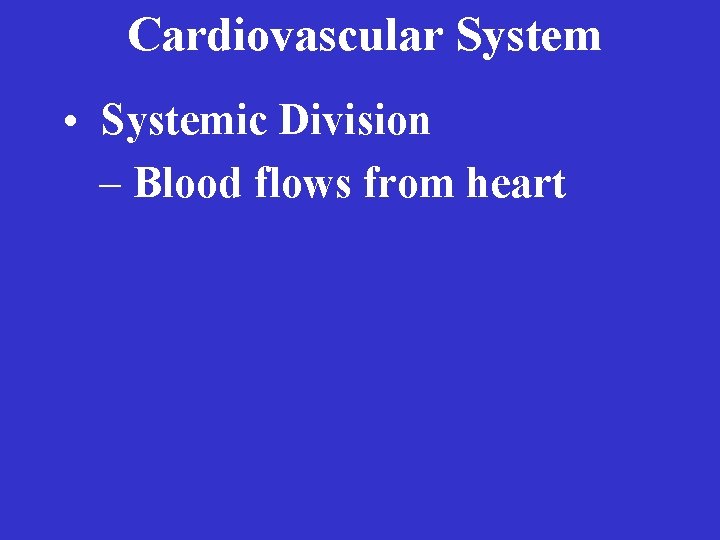 Cardiovascular System • Systemic Division – Blood flows from heart 