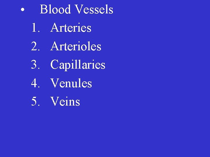  • Blood Vessels 1. Arteries 2. Arterioles 3. Capillaries 4. Venules 5. Veins