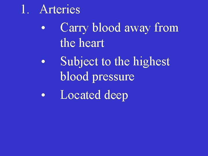 1. Arteries • Carry blood away from the heart • Subject to the highest