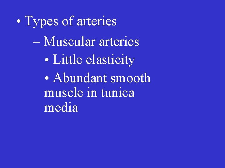  • Types of arteries – Muscular arteries • Little elasticity • Abundant smooth