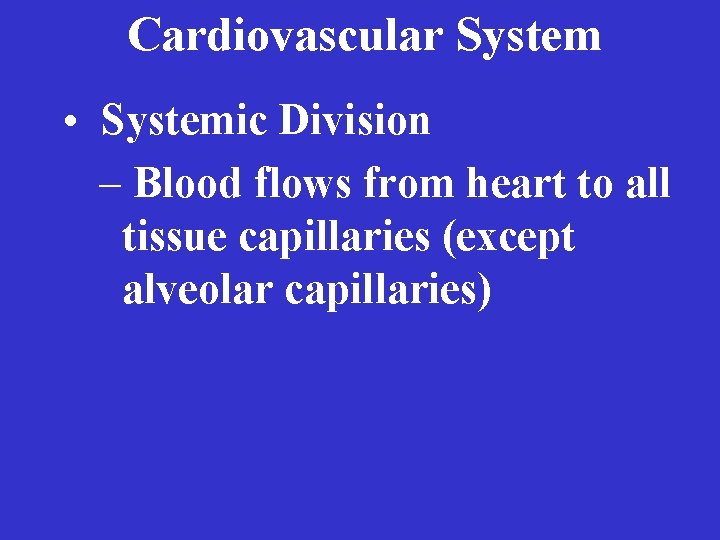 Cardiovascular System • Systemic Division – Blood flows from heart to all tissue capillaries