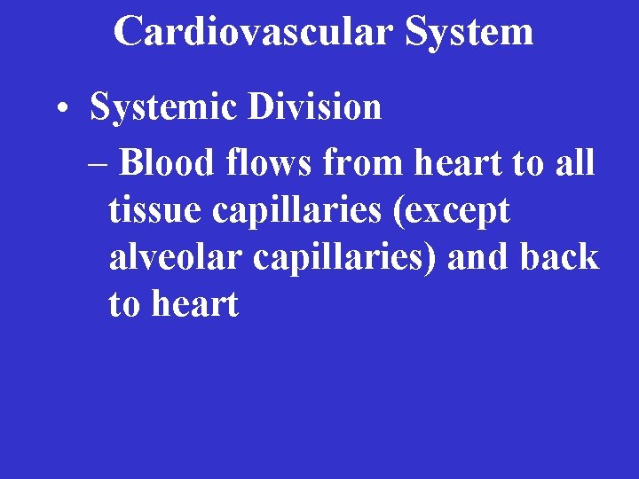 Cardiovascular System • Systemic Division – Blood flows from heart to all tissue capillaries