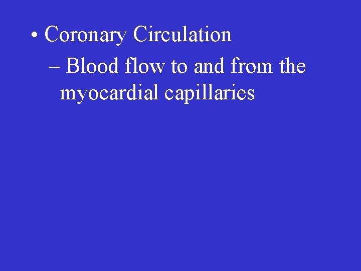  • Coronary Circulation – Blood flow to and from the myocardial capillaries 