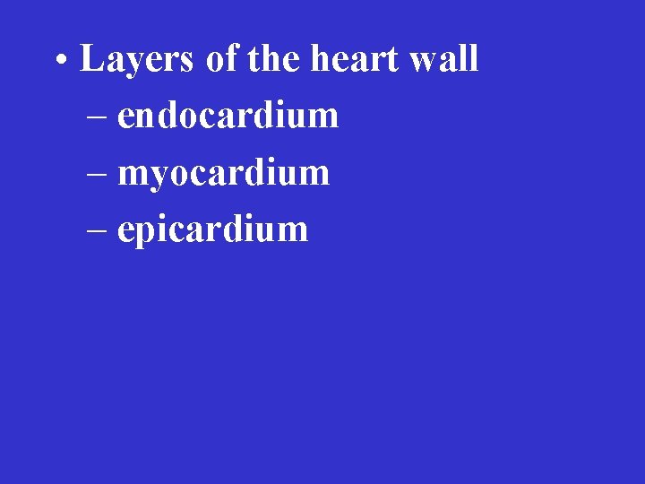  • Layers of the heart wall – endocardium – myocardium – epicardium 