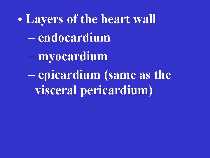  • Layers of the heart wall – endocardium – myocardium – epicardium (same