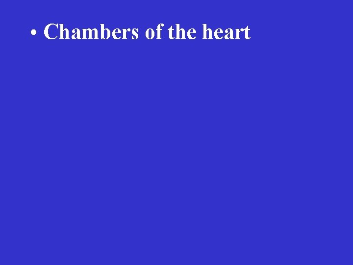  • Chambers of the heart 