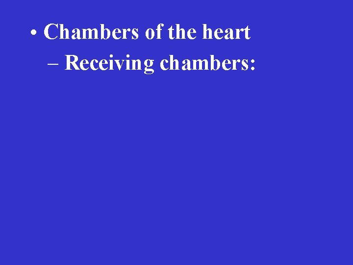  • Chambers of the heart – Receiving chambers: 