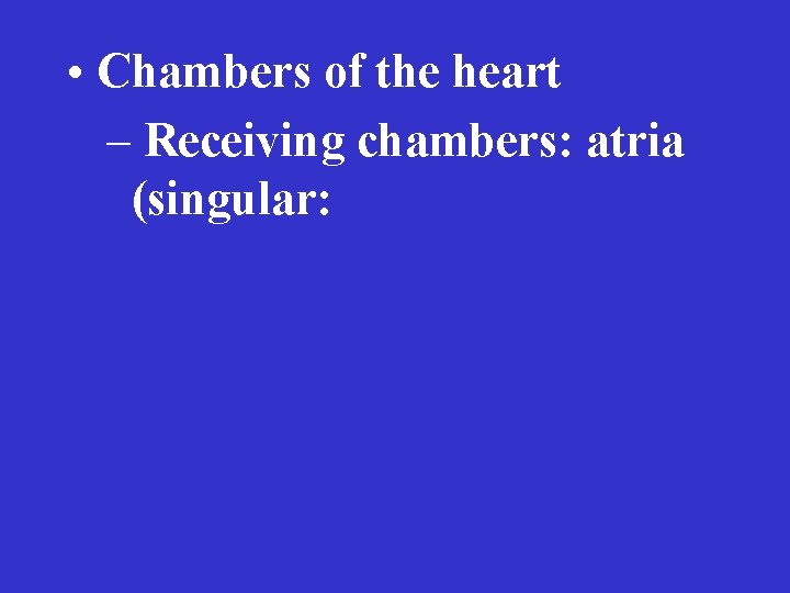  • Chambers of the heart – Receiving chambers: atria (singular: 