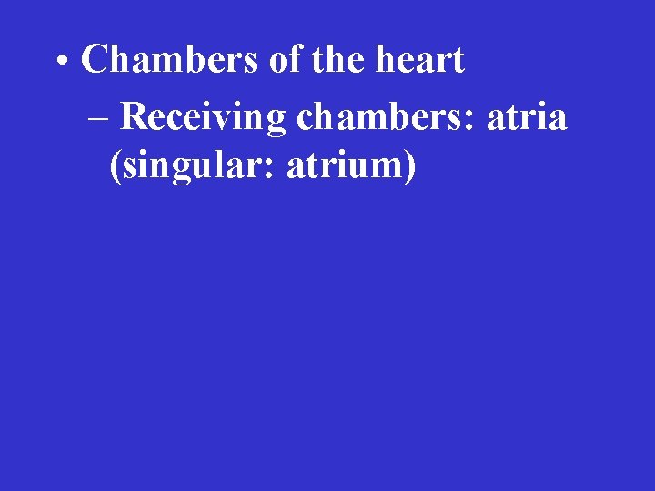  • Chambers of the heart – Receiving chambers: atria (singular: atrium) 