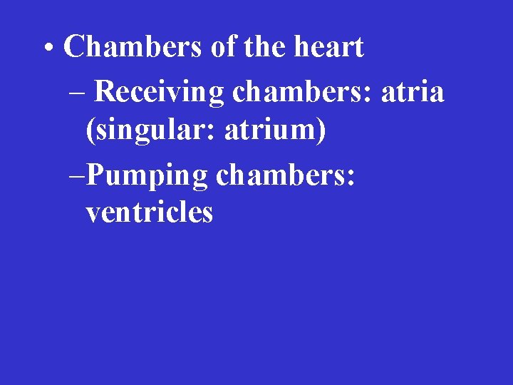  • Chambers of the heart – Receiving chambers: atria (singular: atrium) –Pumping chambers: