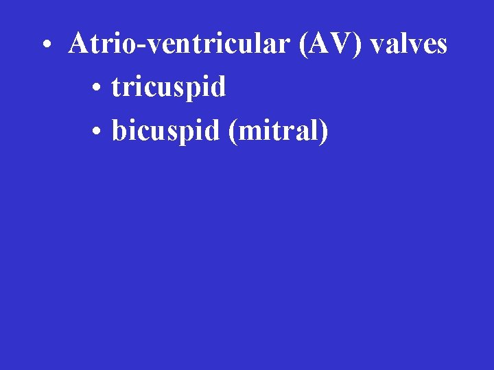  • Atrio-ventricular (AV) valves • tricuspid • bicuspid (mitral) 