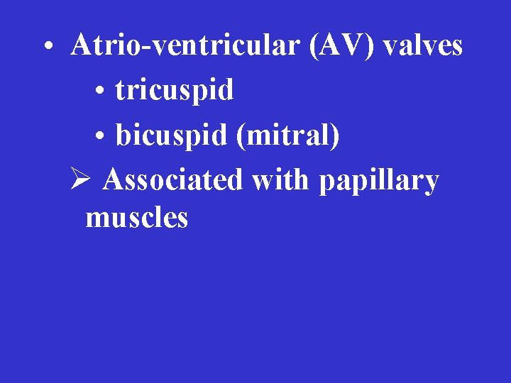  • Atrio-ventricular (AV) valves • tricuspid • bicuspid (mitral) Ø Associated with papillary