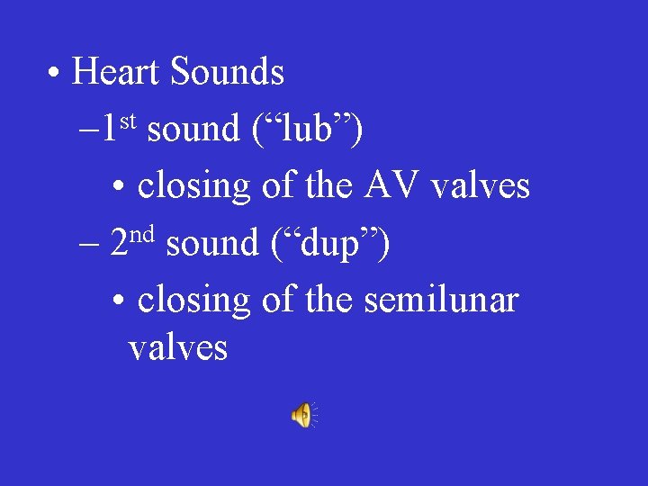  • Heart Sounds – 1 st sound (“lub”) • closing of the AV