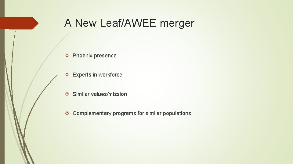 A New Leaf/AWEE merger Phoenix presence Experts in workforce Similar values/mission Complementary programs for