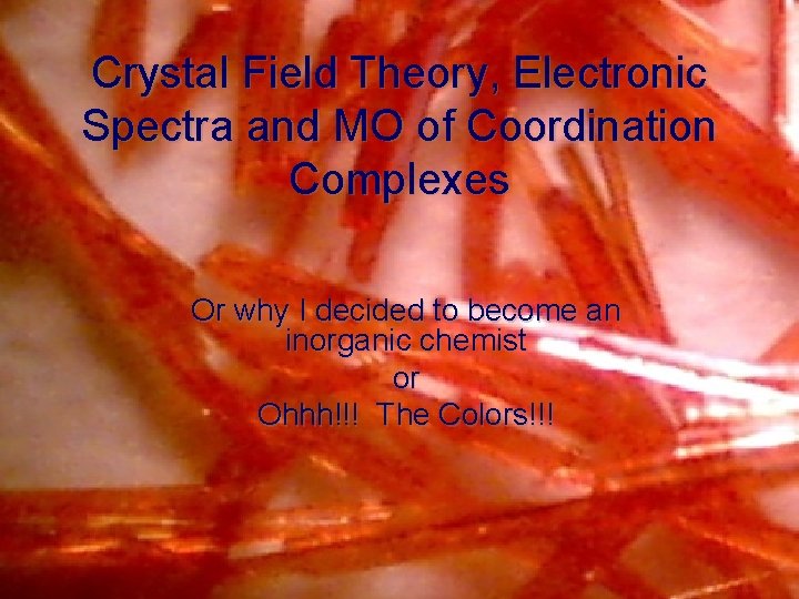 Crystal Field Theory, Electronic Spectra and MO of Coordination Complexes Or why I decided