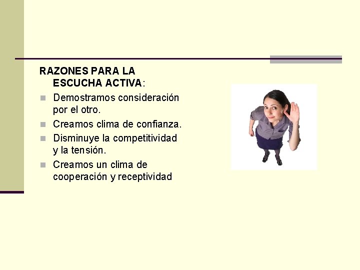 RAZONES PARA LA ESCUCHA ACTIVA: n Demostramos consideración por el otro. n Creamos clima