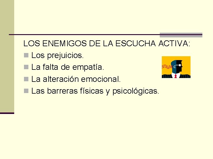 LOS ENEMIGOS DE LA ESCUCHA ACTIVA: n Los prejuicios. n La falta de empatía.