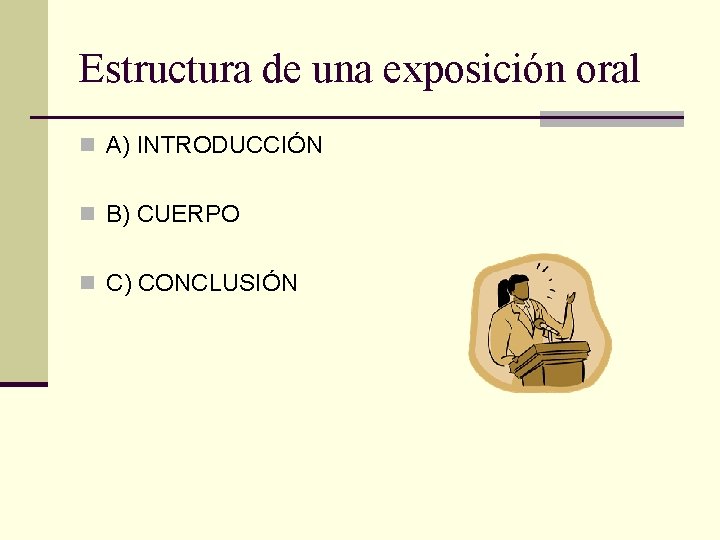 Estructura de una exposición oral n A) INTRODUCCIÓN n B) CUERPO n C) CONCLUSIÓN