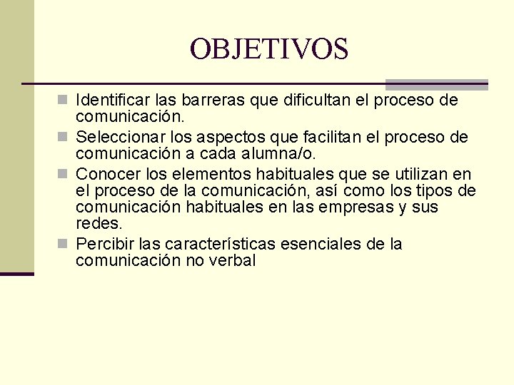 OBJETIVOS n Identificar las barreras que dificultan el proceso de comunicación. n Seleccionar los