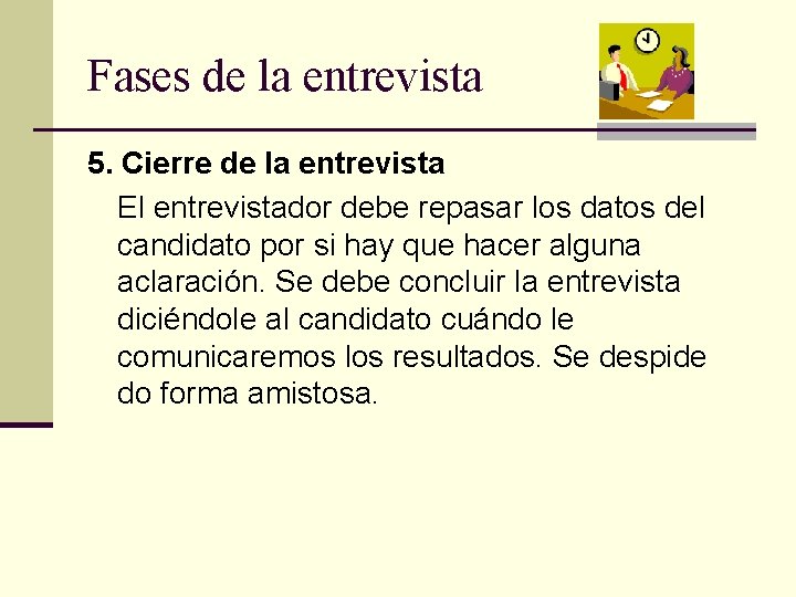 Fases de la entrevista 5. Cierre de la entrevista El entrevistador debe repasar los