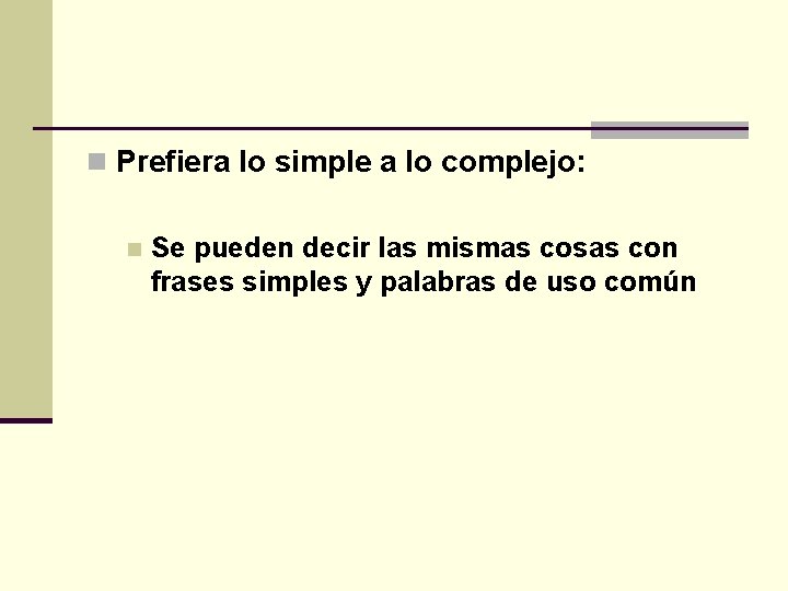 n Prefiera lo simple a lo complejo: n Se pueden decir las mismas cosas