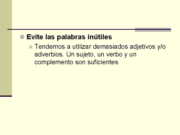 n Evite las palabras inútiles n Tendemos a utilizar demasiados adjetivos y/o adverbios. Un