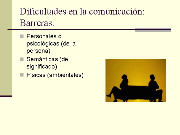 Dificultades en la comunicación: Barreras. n Personales o psicológicas (de la persona) n Semánticas