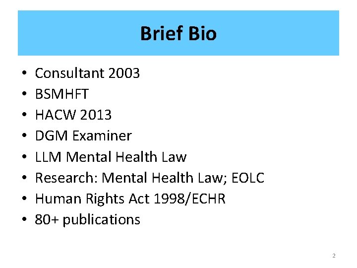 Brief Bio • • Consultant 2003 BSMHFT HACW 2013 DGM Examiner LLM Mental Health