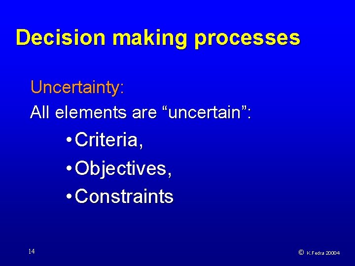 Decision making processes Uncertainty: All elements are “uncertain”: • Criteria, • Objectives, • Constraints