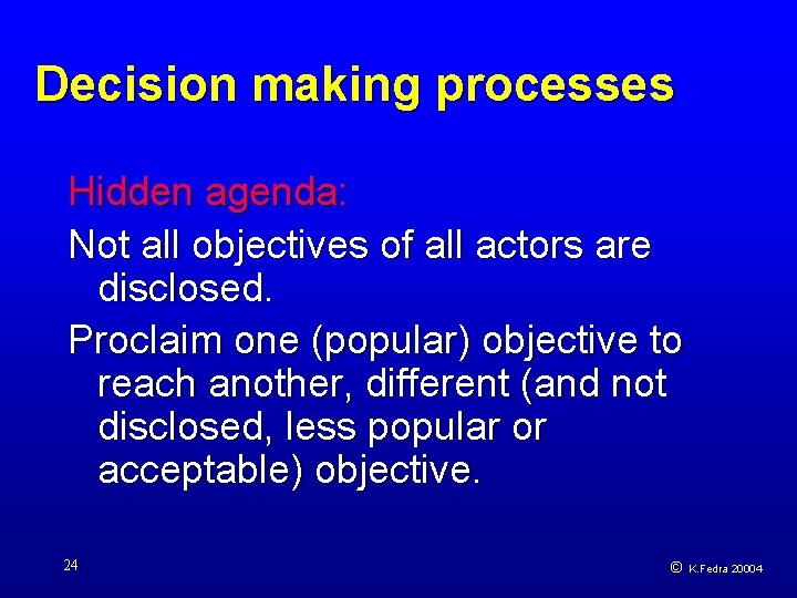 Decision making processes Hidden agenda: Not all objectives of all actors are disclosed. Proclaim