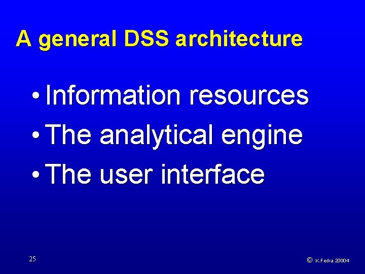 A general DSS architecture • Information resources • The analytical engine • The user
