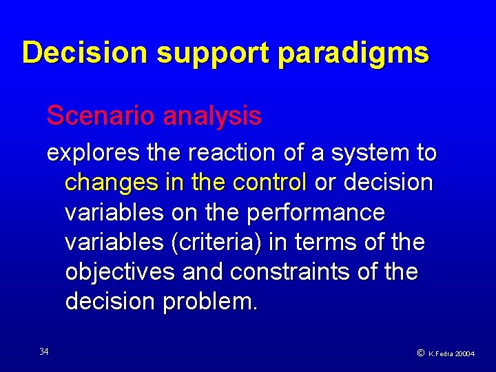 Decision support paradigms Scenario analysis explores the reaction of a system to changes in