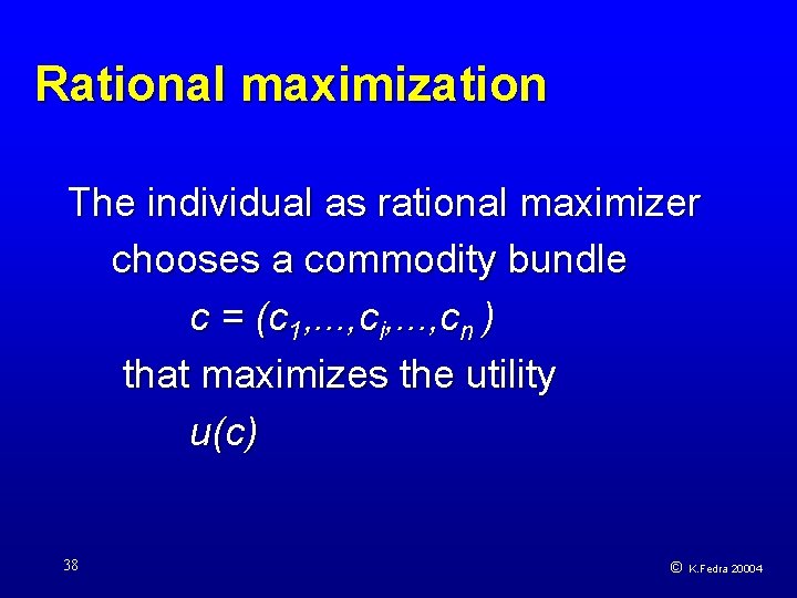 Rational maximization The individual as rational maximizer chooses a commodity bundle c = (c