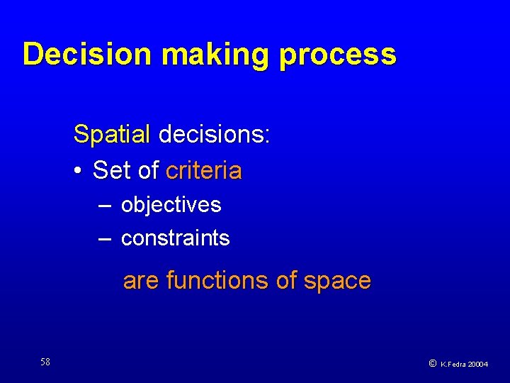 Decision making process Spatial decisions: • Set of criteria – objectives – constraints are